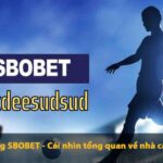 Trang tổng SBOBET – Cái nhìn tổng quan về nhà cái SBOBET